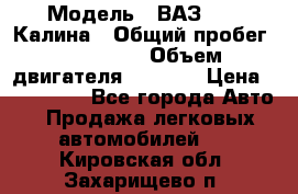  › Модель ­ ВАЗ 1119 Калина › Общий пробег ­ 110 000 › Объем двигателя ­ 1 596 › Цена ­ 185 000 - Все города Авто » Продажа легковых автомобилей   . Кировская обл.,Захарищево п.